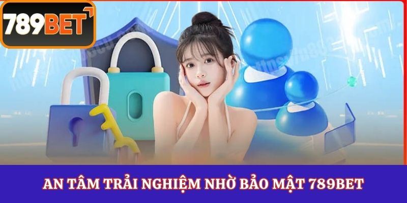 An tâm trải nghiệm nhờ bảo mật 789Bet