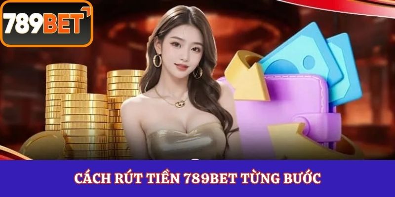 Cách rút tiền 789Bet từng bước
