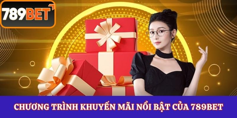 Chương trình khuyến mãi nổi bật của 789Bet
