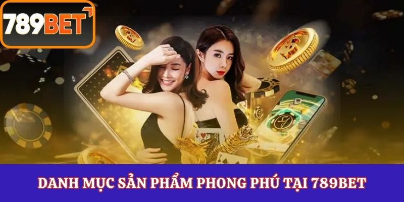 Danh mục sản phẩm phong phú tại 789Bet