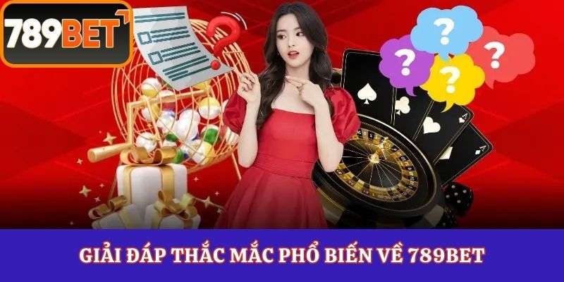 Giải đáp thắc mắc phổ biến về 789Bet