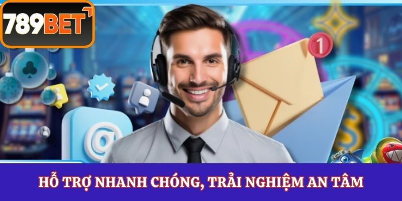 Hỗ trợ nhanh chóng, trải nghiệm an tâm