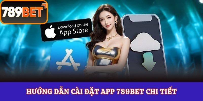 Hướng dẫn cài đặt app 789Bet chi tiết