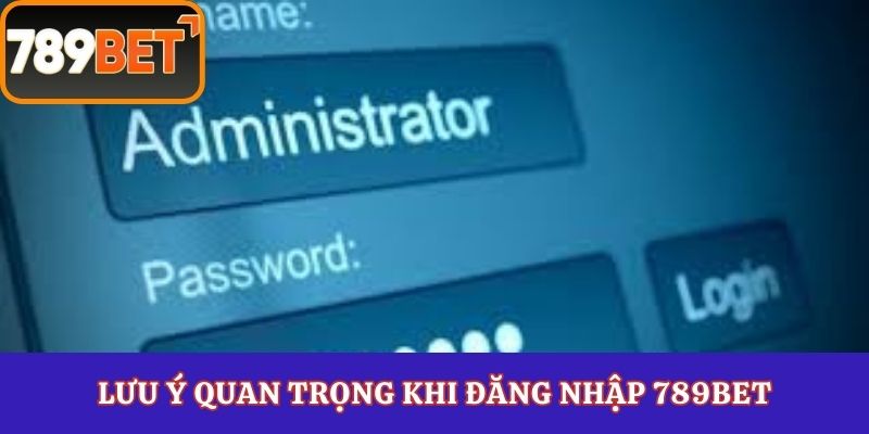 Lưu ý quan trọng khi đăng nhập 789Bet