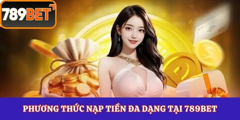 Phương thức nạp tiền đa dạng tại 789Bet