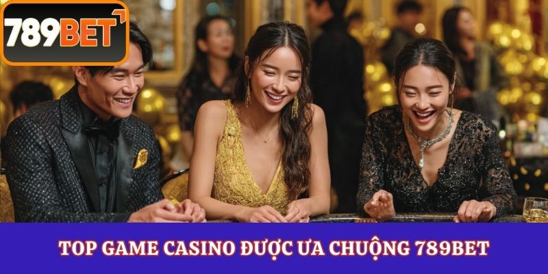 Top game casino được ưa chuộng 789Bet