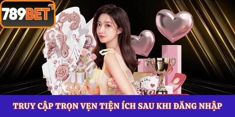 Truy cập trọn vẹn tiện ích sau khi đăng nhập